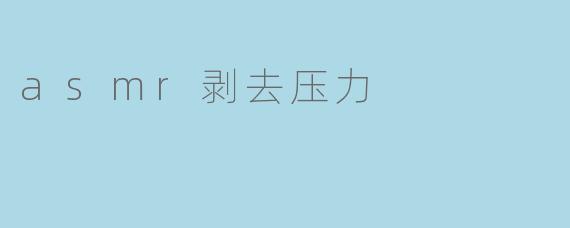 asmr剥去压力