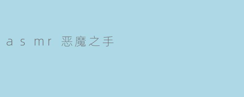 恶魔之手：当ASMR从温柔抚慰坠入深渊低语