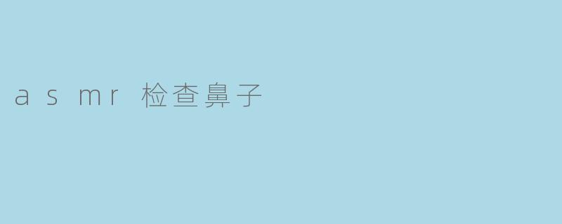 在毫米之间：一场关于鼻腔的ASMR微观仪式