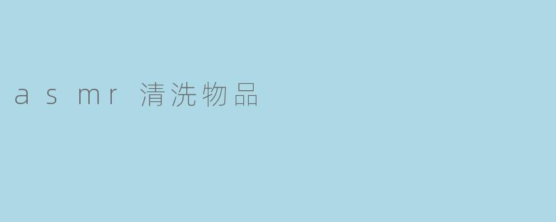 asmr清洗物品