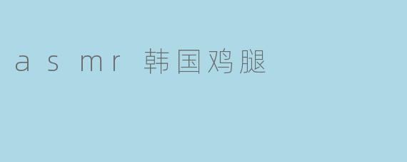 asmr韩国鸡腿