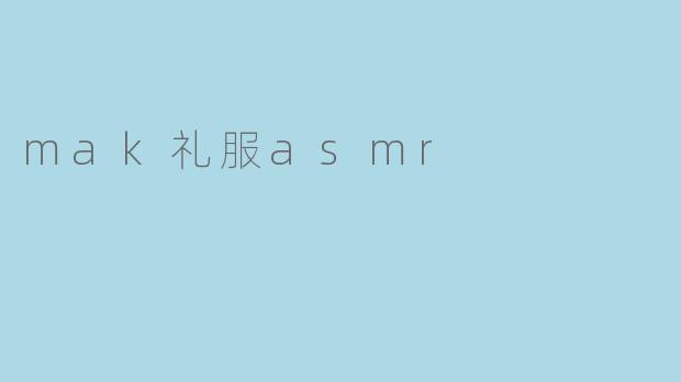 mak礼服asmr