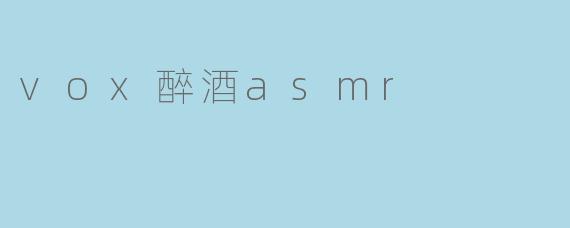 vox醉酒asmr
