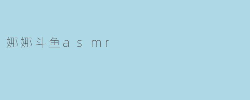 娜娜斗鱼asmr