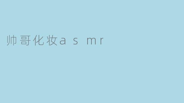 帅哥化妆asmr