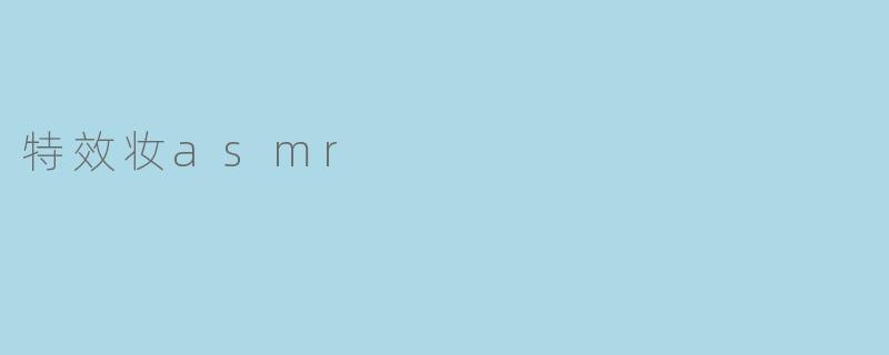 当指尖游走于假皮之下：特效妆ASMR的触觉诗学与恐怖疗愈