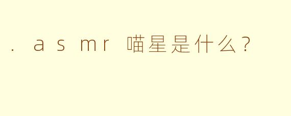 .asmr喵星是什么？