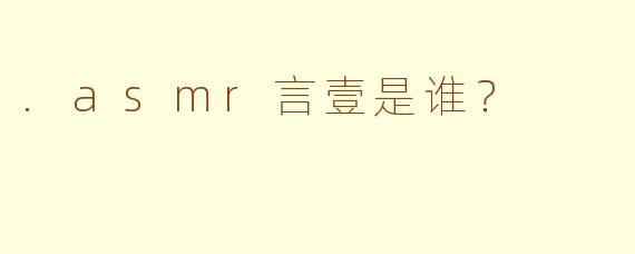 .asmr言壹是谁？
