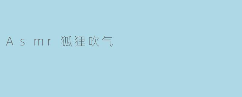 Asmr狐狸吹气