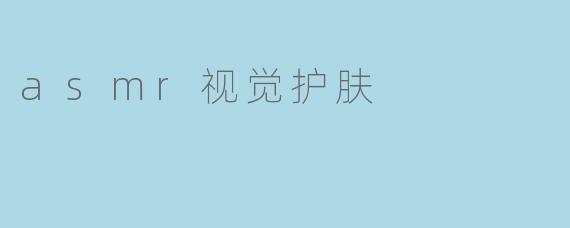 asmr视觉护肤