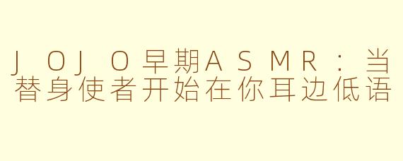 JOJO早期ASMR:当替身使者开始在你耳边低语
