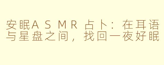 安眠ASMR占卜:在耳语与星盘之间,找回一夜好眠