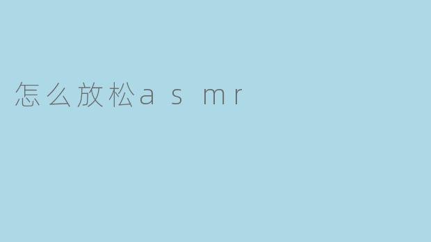 怎么放松asmr