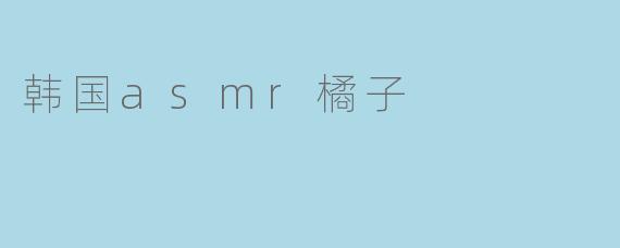 韩国asmr橘子