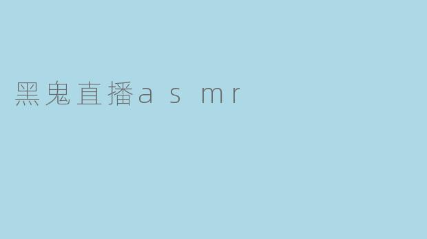 黑鬼直播asmr