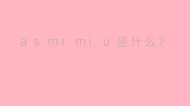 .asmrmiu是什么？