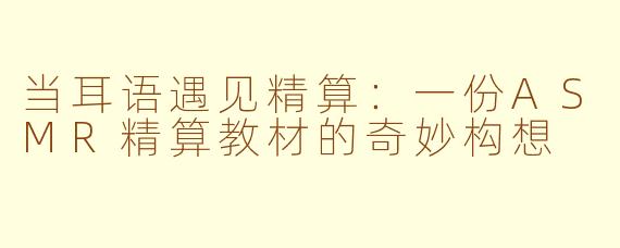 当耳语遇见精算:一份ASMR精算教材的奇妙构想