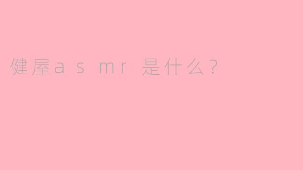 健屋asmr是什么？