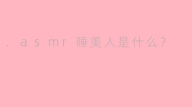 .asmr睡美人是什么？