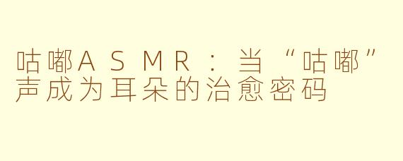 咕嘟ASMR：当“咕嘟”声成为耳朵的治愈密码