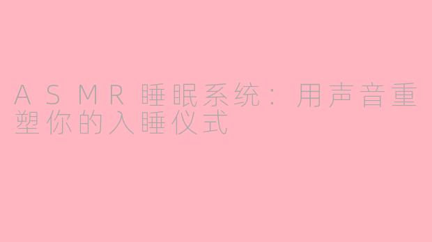 ASMR睡眠系统:用声音重塑你的入睡仪式
