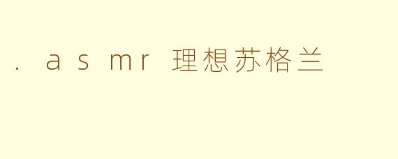 .asmr理想苏格兰