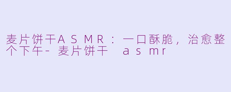 麦片饼干ASMR：一口酥脆，治愈整个下午-麦片饼干 asmr