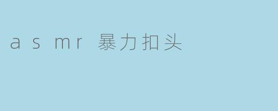 asmr暴力扣头