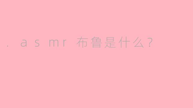 .asmr布鲁是什么？