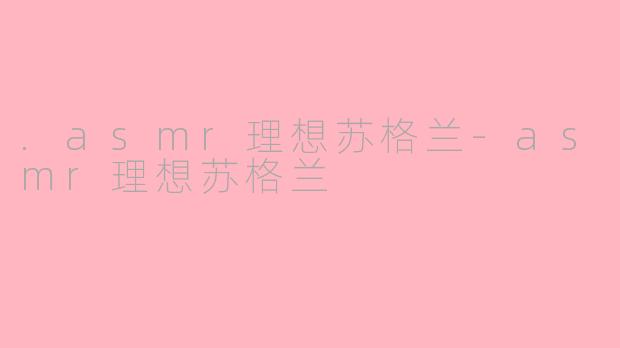 .asmr理想苏格兰-asmr理想苏格兰