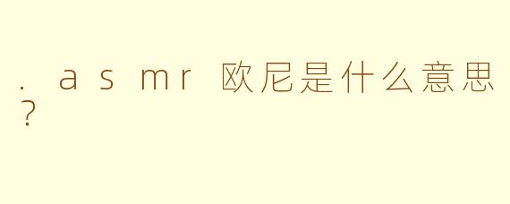 .asmr欧尼是什么意思？