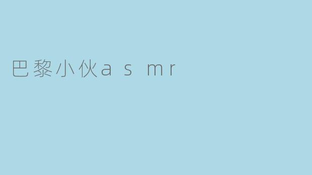 巴黎小伙asmr