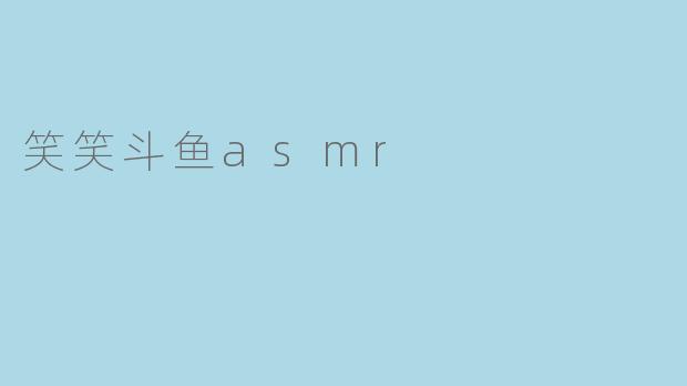 笑笑斗鱼asmr